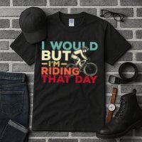 I Would But I’m Riding That Day For Cyclist Or Biking Lover Tall T-Shirt