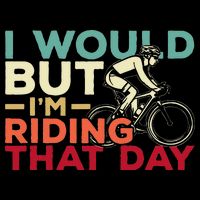 I Would But I’m Riding That Day For Cyclist Or Biking Lover Tall T-Shirt