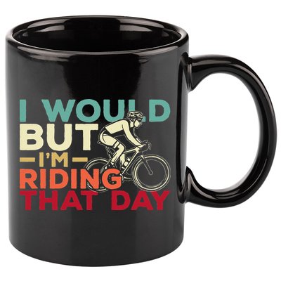 I Would But I’m Riding That Day For Cyclist Or Biking Lover 11oz C Handle Ceramic Mug