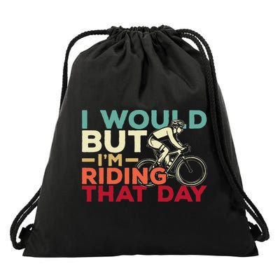 I Would But I’m Riding That Day For Cyclist Or Biking Lover Drawstring Bag