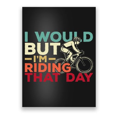 I Would But I’m Riding That Day For Cyclist Or Biking Lover Poster