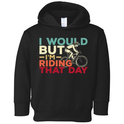 I Would But I’m Riding That Day For Cyclist Or Biking Lover Toddler Hoodie