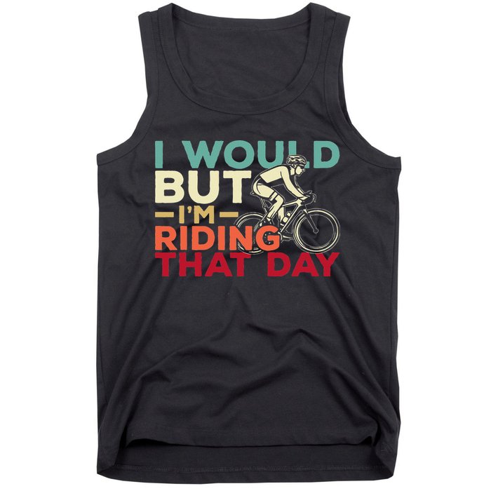 I Would But I’m Riding That Day For Cyclist Or Biking Lover Tank Top