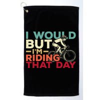 I Would But I’m Riding That Day For Cyclist Or Biking Lover Golf Towel