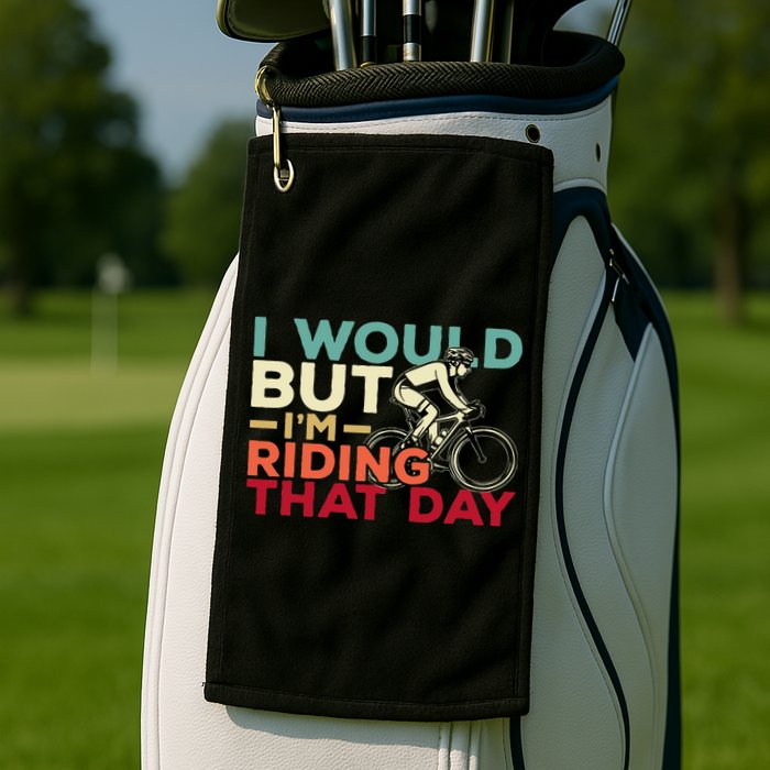 I Would But I’m Riding That Day For Cyclist Or Biking Lover Golf Towel