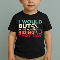 I Would But I’m Riding That Day For Cyclist Or Biking Lover Toddler T-Shirt