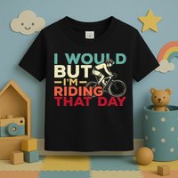 I Would But I’m Riding That Day For Cyclist Or Biking Lover Toddler T-Shirt