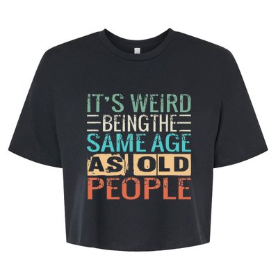 Its Weird Being The Same Age As Old People Sarcastic Retro Bella+Canvas Jersey Crop Tee