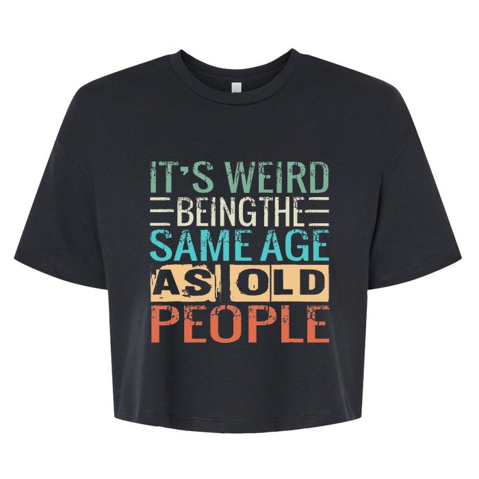 Its Weird Being The Same Age As Old People Sarcastic Retro Bella+Canvas Jersey Crop Tee