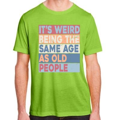 Its Weird Being The Same Age As Old People Retro Sarcastic Adult ChromaSoft Performance T-Shirt