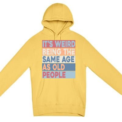 Its Weird Being The Same Age As Old People Retro Sarcastic Premium Pullover Hoodie