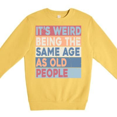 Its Weird Being The Same Age As Old People Retro Sarcastic Premium Crewneck Sweatshirt