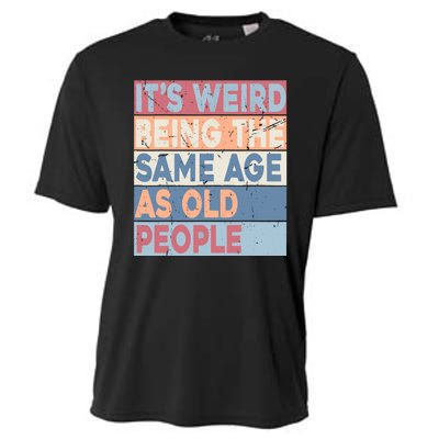 Its Weird Being The Same Age As Old People Retro Sarcastic Cooling Performance Crew T-Shirt