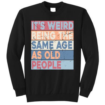 Its Weird Being The Same Age As Old People Retro Sarcastic Sweatshirt