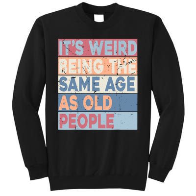 Its Weird Being The Same Age As Old People Retro Sarcastic Tall Sweatshirt