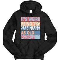 Its Weird Being The Same Age As Old People Retro Sarcastic Tie Dye Hoodie