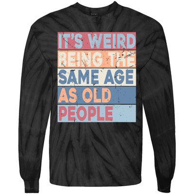 Its Weird Being The Same Age As Old People Retro Sarcastic Tie-Dye Long Sleeve Shirt