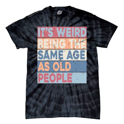 Its Weird Being The Same Age As Old People Retro Sarcastic Tie-Dye T-Shirt