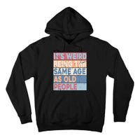 Its Weird Being The Same Age As Old People Retro Sarcastic Tall Hoodie