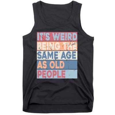 Its Weird Being The Same Age As Old People Retro Sarcastic Tank Top