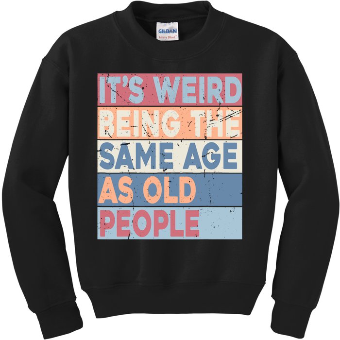 Its Weird Being The Same Age As Old People Retro Sarcastic Kids Sweatshirt