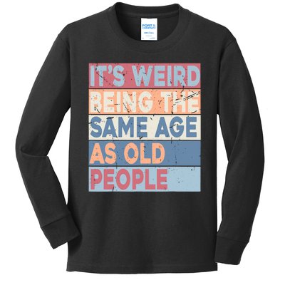 Its Weird Being The Same Age As Old People Retro Sarcastic Kids Long Sleeve Shirt