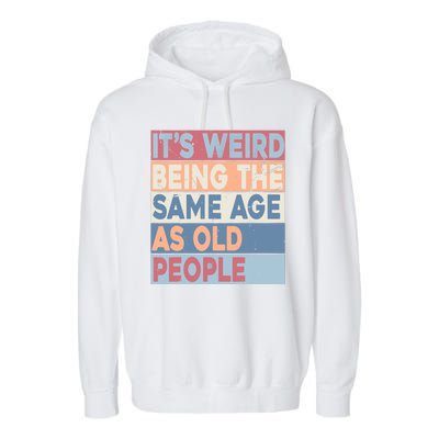 Its Weird Being The Same Age As Old People Retro Sarcastic Garment-Dyed Fleece Hoodie