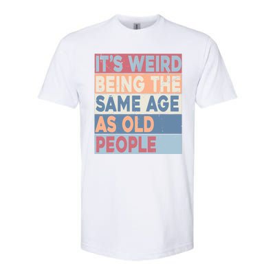 Its Weird Being The Same Age As Old People Retro Sarcastic Softstyle CVC T-Shirt