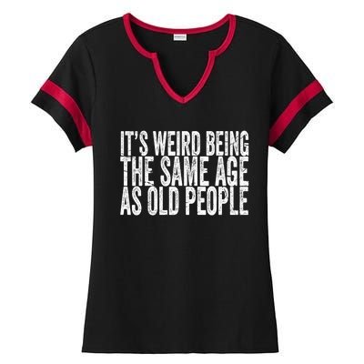 Its Weird Being The Same Age As Old People Retro Sarcastic Ladies Halftime Notch Neck Tee