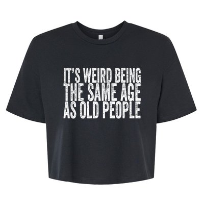 Its Weird Being The Same Age As Old People Retro Sarcastic Bella+Canvas Jersey Crop Tee