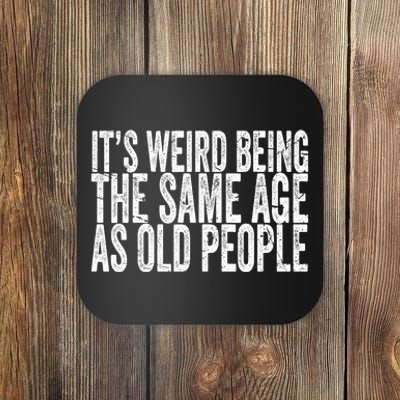 Its Weird Being The Same Age As Old People Retro Sarcastic Coaster