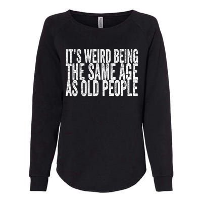 Its Weird Being The Same Age As Old People Retro Sarcastic Womens California Wash Sweatshirt