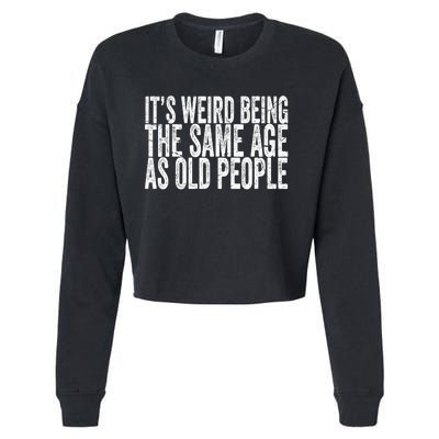 Its Weird Being The Same Age As Old People Retro Sarcastic Cropped Pullover Crew