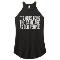 Its Weird Being The Same Age As Old People Retro Sarcastic Women's Perfect Tri Rocker Tank