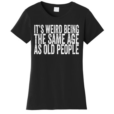 Its Weird Being The Same Age As Old People Retro Sarcastic Women's T-Shirt