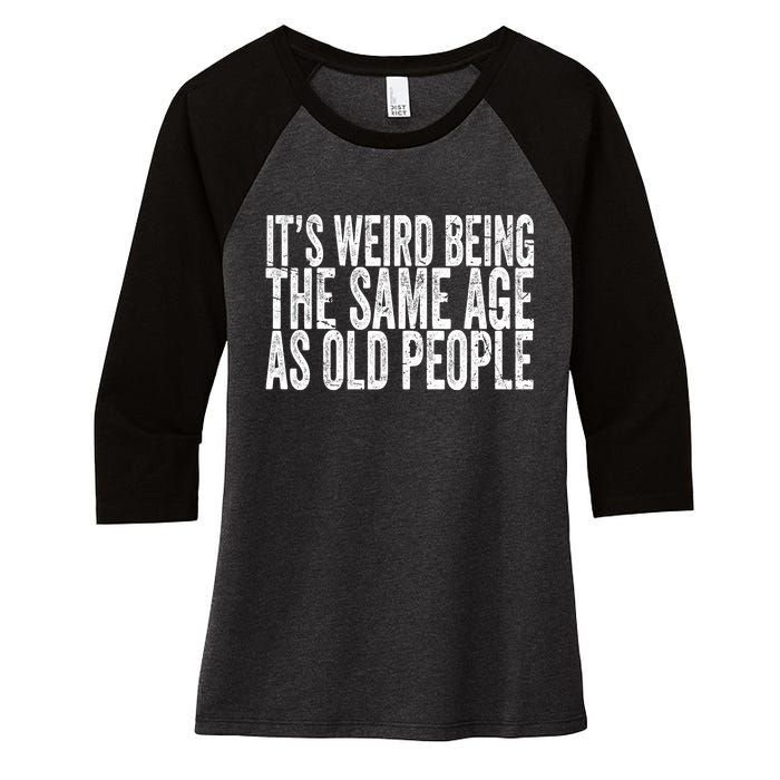 Its Weird Being The Same Age As Old People Retro Sarcastic Women's Tri-Blend 3/4-Sleeve Raglan Shirt