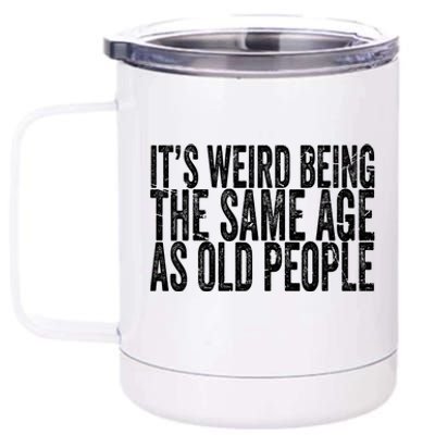 Its Weird Being The Same Age As Old People Retro Sarcastic 12 oz Stainless Steel Tumbler Cup