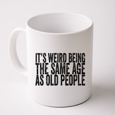 Its Weird Being The Same Age As Old People Retro Sarcastic Coffee Mug