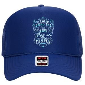 It's Weird Being The Same Age As Old People Fuuny saying High Crown Mesh Back Trucker Hat