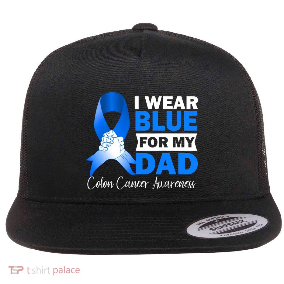 I Wear Blue For My Dad Warrior Colon Cancer Awareness Gift Flat Bill Trucker Hat