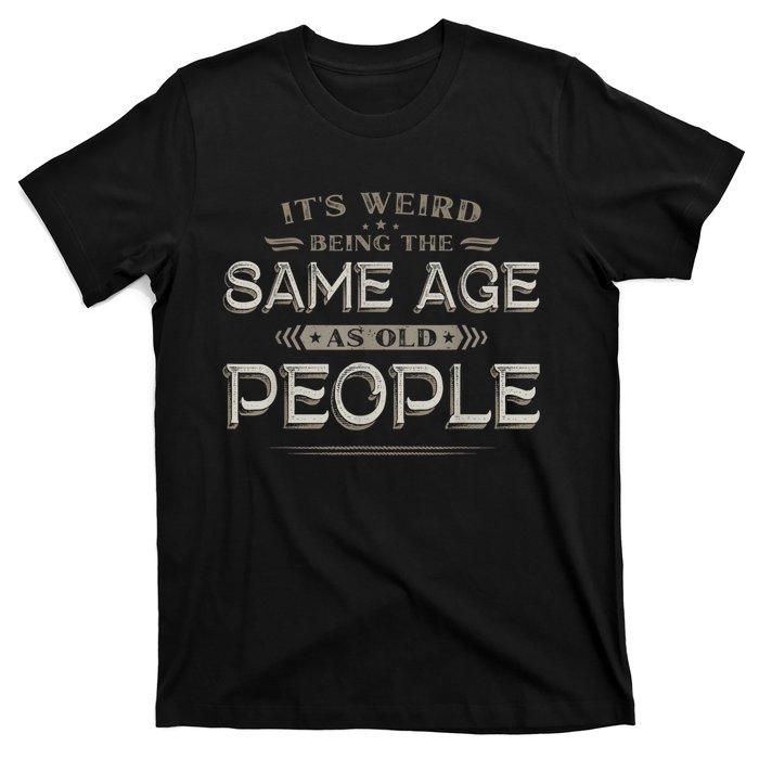 It's Weird Being The Same Age As Old People Funny Vintage T-Shirt