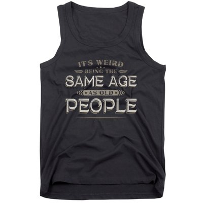 It's Weird Being The Same Age As Old People Funny Vintage Tank Top