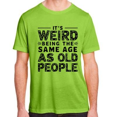 ItS Weird Being The Same Age As Old People Retro Sarcastic Adult ChromaSoft Performance T-Shirt