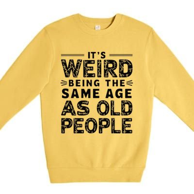 ItS Weird Being The Same Age As Old People Retro Sarcastic Premium Crewneck Sweatshirt