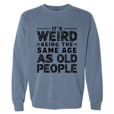 ItS Weird Being The Same Age As Old People Retro Sarcastic Garment-Dyed Sweatshirt