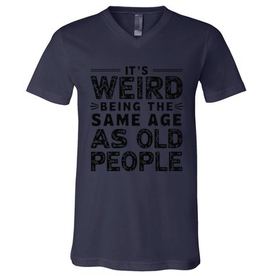 ItS Weird Being The Same Age As Old People Retro Sarcastic V-Neck T-Shirt