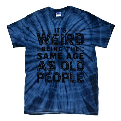 ItS Weird Being The Same Age As Old People Retro Sarcastic Tie-Dye T-Shirt