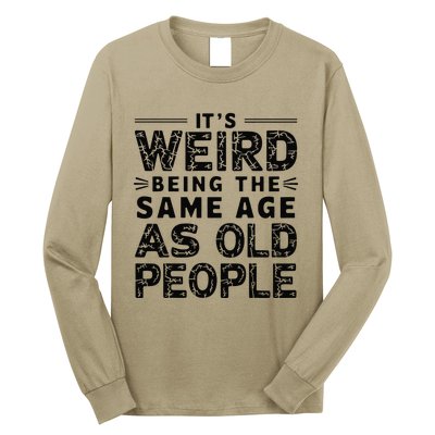 ItS Weird Being The Same Age As Old People Retro Sarcastic Long Sleeve Shirt