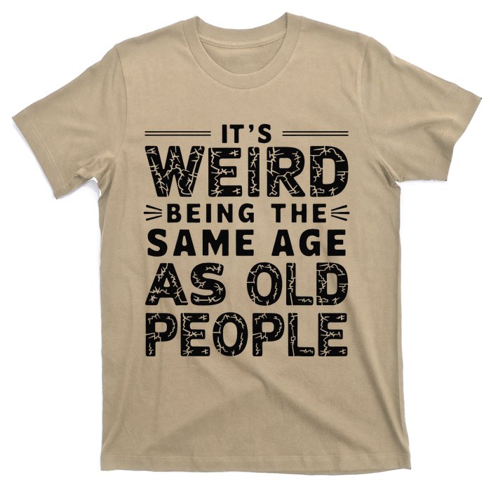 ItS Weird Being The Same Age As Old People Retro Sarcastic T-Shirt