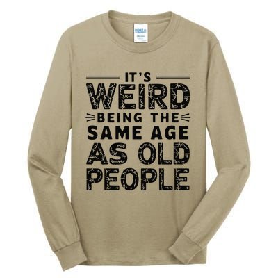 ItS Weird Being The Same Age As Old People Retro Sarcastic Tall Long Sleeve T-Shirt